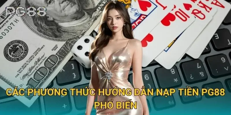 Các phương thức hướng dẫn nạp tiền Pg88 phổ biến Các phương thức hướng dẫn nạp tiền Pg88 phổ biến