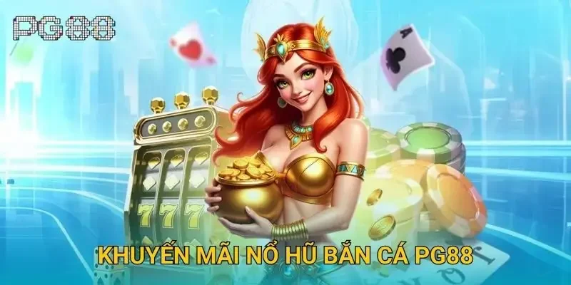 Khuyến mãi nổ hũ bắn cá Pg88 – Event siêu hot 2025
