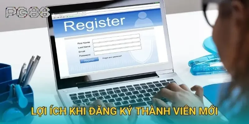 Lợi ích khi đăng ký thành viên mới Lợi ích khi đăng ký thành viên mới